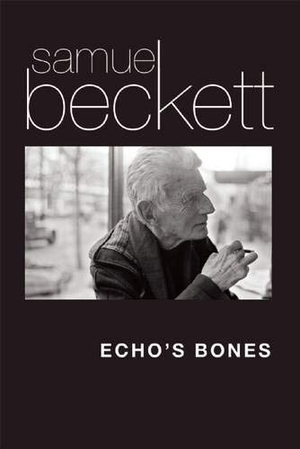 Beckett, Samuel. Echo's Bones. Grove/Atlantic, 2015.