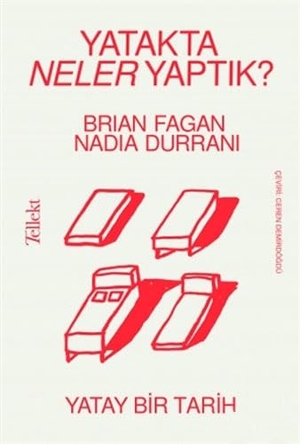 Fagan, Brian / Nadia Durrani. Yatakta Neler Yaptik - Yatay Bir Tarih. Tellekt Yayinevi, 2021.