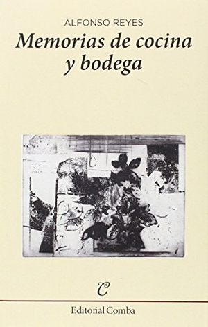 Reyes, Alfonso. Memorias de cocina y bodega. Editorial Comba, 2016.