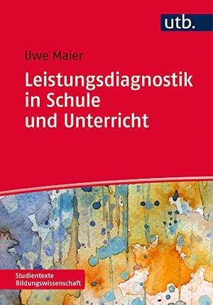 Maier, Uwe. Leistungsdiagnostik in Schule und Unterricht - Schülerleistungen messen, bewerten und fördern. UTB GmbH, 2014.