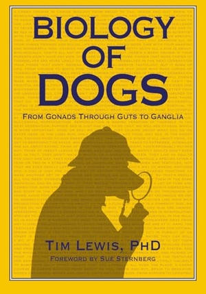 Lewis, Tim. Biology of Dogs From Gonads Through Guts to Ganglia. Dogwise Publishing, 2020.