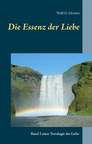 Hermes, Wolf G.. Die Essenz der Liebe - Band 2 einer Tetralogie der Liebe. Books on Demand, 2018.