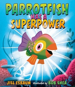 Esbaum, Jill. Parrotfish Has a Superpower. Penguin Young Readers Group, 2024.