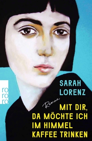 Lorenz, Sarah. Mit dir, da möchte ich im Himmel Kaffee trinken - Roman | 'Ein unglaubliches Debüt! Die perfekte Mischung aus Poesie und Punk.' Margarete Stokowski. Rowohlt Taschenbuch, 2026.