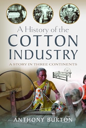 Burton, Anthony. A History of the Cotton Industry - A Story in Three Continents. Pen & Sword Books, 2024.