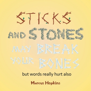 Hopkins, Marcus. Sticks and Stones May Break Your Bones but Words Really Hurt Also. Trilogy Christian Publishing, Inc., 2024.