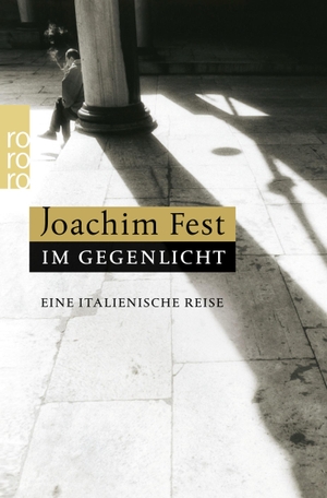 Fest, Joachim. Im Gegenlicht - Eine italienische Reise. Rowohlt Taschenbuch Verlag, 2007.