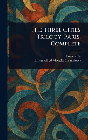 Zola, Émile / Ernest Alfred Vizetelly. The Three Cities Trilogy - Paris, Complete. Legare Street Press, 2025.