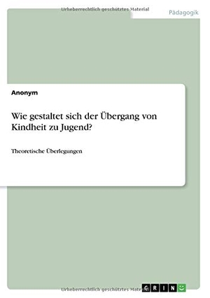 Wie gestaltet sich der Übergang von Kindheit zu Jugend? - Theoretische Überlegungen. GRIN Verlag, 2019.