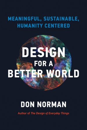 Norman, Donald A.. Design for a Better World - Meaningful, Sustainable, Humanity Centered. The MIT Press, 2024.
