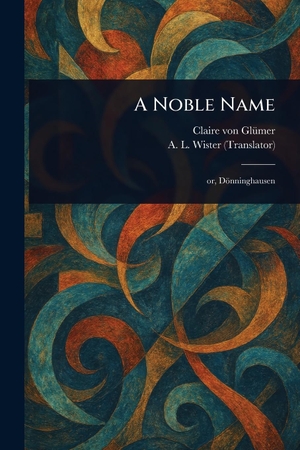 Glümer, Claire Von / A L Wister. A Noble Name. Creative Media Partners, LLC, 2025.