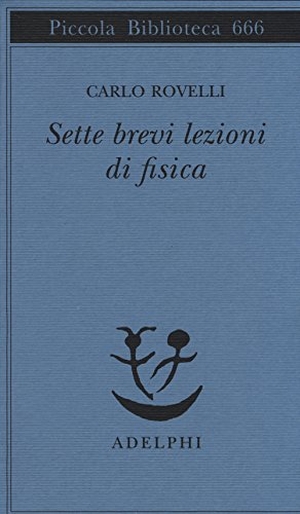 Rovelli, Carlo. Sette brevi lezioni di fisica. Adelphi, 2014.