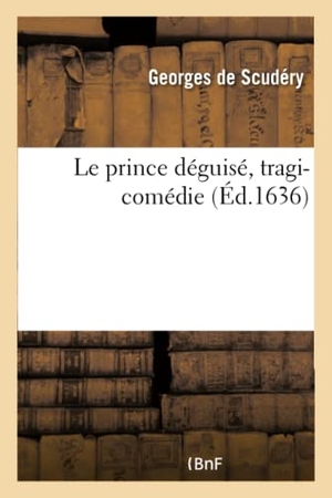 Georges. Le Prince Déguisé, Tragi-Comédie. Hachette Livre - BNF, 2017.