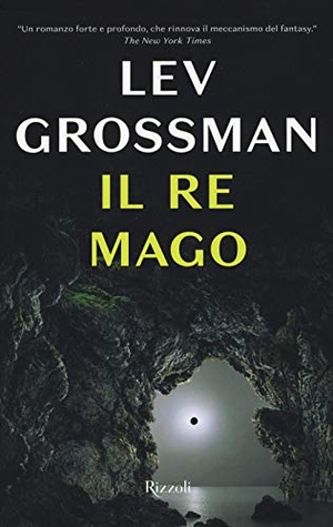 Grossman, Lev. Il re mago. Rizzoli, 2017.