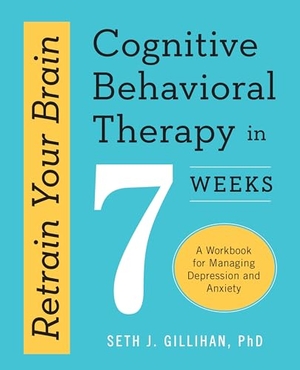 Gillihan, Seth J.. Retrain Your Brain - Cognitive Behavioral Therapy in 7 Weeks: A Workbook for Managing Depression and Anxiety. Althea Press, 2016.