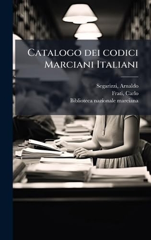 Segarizzi, Arnaldo / Carlo Frati. Catalogo dei codici Marciani Italiani. Tradd Street Press, 2025.