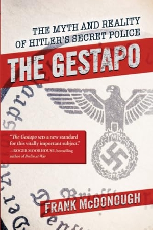 Mcdonough, Frank. The Gestapo - The Myth and Reality of Hitler's Secret Police. Skyhorse Publishing, 2021.
