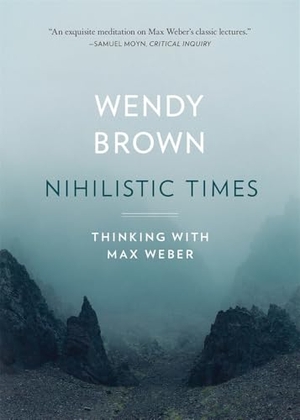 Brown, Wendy. Nihilistic Times - Thinking with Max Weber. Harvard University Press, 2025.