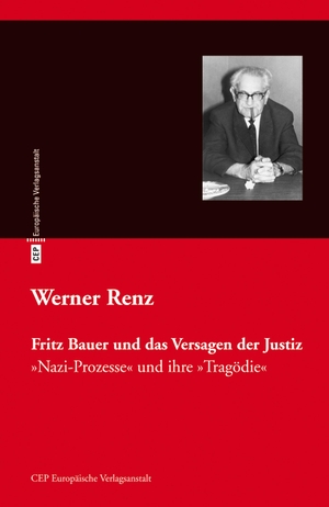 Werner Renz. Fritz Bauer und das Versagen der Justiz - Nazi-Prozesse und ihre 'Tragödie'. CEP Europäische Verlagsanstalt, 2015.