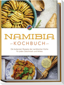 Namibia Kochbuch: Die leckersten Rezepte der namibischen Küche für jeden Geschmack und Anlass - inkl. Brotrezepten, Fingerfood, Aufstrichen & Getränken