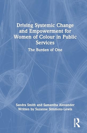 Smith, Sandra / Alexander, Samantha et al. Driving Systemic Change and Empowerment for Women of Colour in Public Services - The Burden of One. Taylor & Francis Ltd (Sales), 2026.