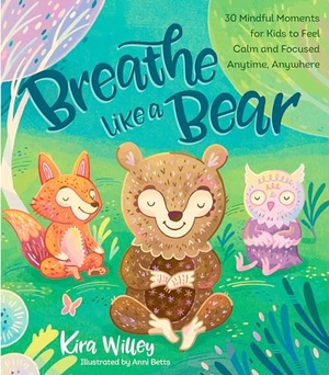 Willey, Kira. Breathe Like a Bear - 30 Mindful Moments for Kids to Feel Calm and Focused Anytime, Anywhere. Random House Children's Books, 2017.