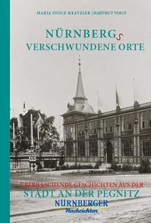 Inoue-Krätzler, Maria / Hartmut Voigt. Nürnbergs Verschwundene Orte - Überraschende Geschichten aus der Stadt an der Pegnitz. Bast Medien GmbH, 2022.