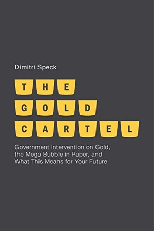 Speck, D.. The Gold Cartel - Government Intervention in Gold, the Mega-Bubble in Paper, and What This Means for Your Future. Palgrave MacMillan, 2013.