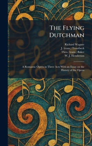 Wagner, Richard / Troutbeck, J. (trans. et al. The Flying Dutchman - A Romantic Opera in Three Acts With an Essay on the History of the Opera. Tradd Street Press, 2026.