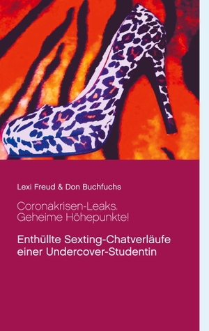 Freud, Lexi / Don Buchfuchs. Coronakrisen-Leaks. Geheime Höhepunkte! - Enthüllte Sexting-Chatverläufe einer Undercover-Studentin. Books on Demand, 2020.