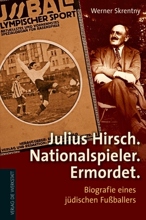 Werner Skrentny. Julius Hirsch. Nationalspieler. Ermordet. - Biografie eines jüdischen Fußballers. Die Werkstatt, 2016.