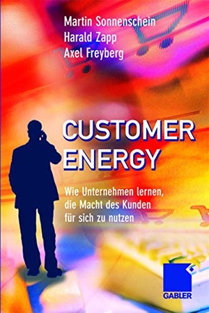 Sonnenschein, Martin / Freyberg, Axel et al. Customer Energy - Wie Unternehmen lernen, die Macht des Kunden für sich zu nutzen. Gabler Verlag, 2006.