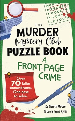 Moore, Gareth / Laura Jayne Ayres. The Murder Mystery Club Puzzle Book - A Front-page Crime : Over 70 Killer Conundrums. One Case to Solve. Michael O'Mara Books Ltd, 2025.