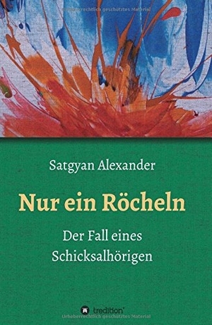 Alexander, Satgyan. Nur ein Röcheln - Der Fall eines Schicksalhörigen. tredition, 2017.