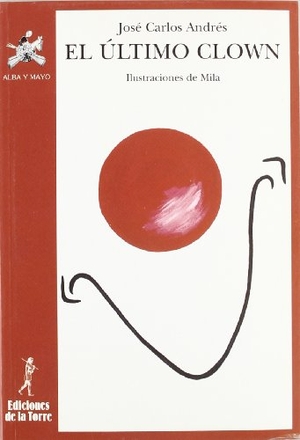 Andrés González, José Carlos / Andrés, José Carlos et al. El último clown : comedia circense en un acto y ocho escenas. Ediciones de la Torre, 2006.