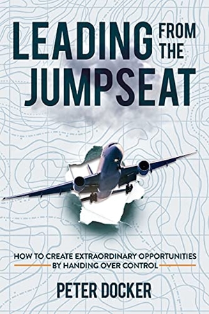 Docker, Peter. Leading From The Jumpseat - How to Create Extraordinary Opportunities by Handing Over Control. Why Not Un Limited, 2021.