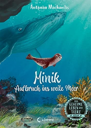 Michaelis, Antonia. Das geheime Leben der Tiere (Ozean, Band 1) - Minik - Aufbruch ins weite Meer - Erlebe die Tierwelt und die Geheimnisse des Meeres wie noch nie zuvor - Für Kinder ab 8 Jahren. Loewe Verlag GmbH, 2022.