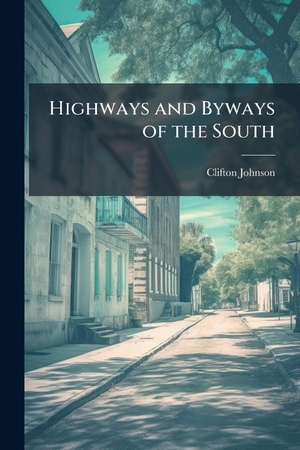 Johnson, Clifton. Highways and Byways of the South. Creative Media Partners, LLC, 2025.