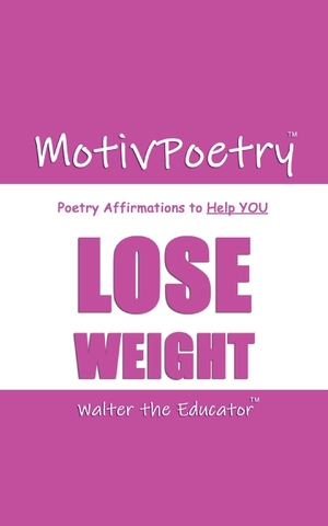 Walter the Educator. MotivPoetry - Poetry Affirmations to Help YOU LOSE WEIGHT. Silent King Books, 2023.
