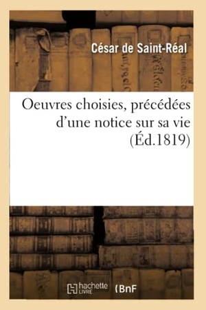 de Saint-Réal, César / Le Noble, Eustache et al. Oeuvres choisies, précédées d'une notice sur sa vie. Hachette Livre, 2021.