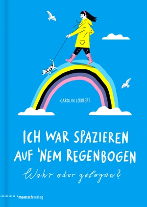 Löbbert, Carolin. Ich war spazieren auf 'nem Regenbogen - Wahr oder gelogen?. Mairisch Verlag, 2020.