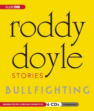 Doyle, Roddy. Bullfighting: Stories. Blackstone Publishing, 2011.