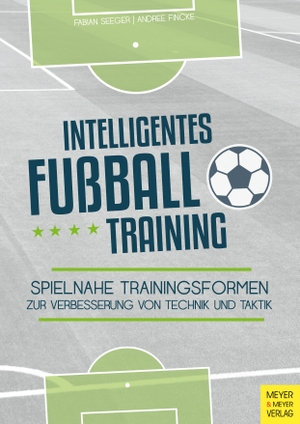Seeger, Fabian / Andree Fincke. Intelligentes Fußballtraining - Spielnahe Trainingsformen zur Verbesserung von Technik und Taktik. Meyer + Meyer Fachverlag, 2018.