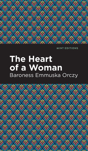 Orczy, Emmuska. The Heart of a Woman. Mint Editions, 2021.