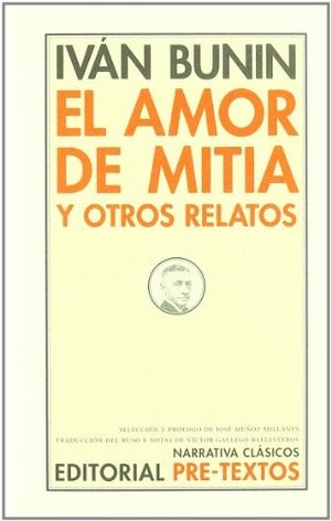 Bunin, Ivan Alekseevich / Muñoz Millanes, José et al. El amor de Mitia y otros relatos. Editorial Pre-Textos, 2003.