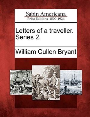 Bryant, William Cullen. Letters of a Traveller. Series 2.. Gale Ecco, Sabin Americana, 2012.