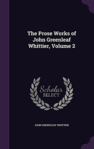 Whittier, John Greenleaf. The Prose Works of John Greenleaf Whittier, Volume 2. Touchladybirdlucky Studios, 2016.
