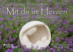 Ohlsen, Inga Elisabeth. Mit dir im Herzen - Gedichte für Sternenmütter. Mit Skulpturen von Andrea Ohlsen.. edition riedenburg e.U, 2016.