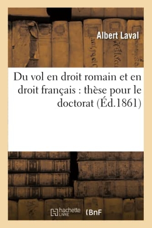 Laval. Du vol en droit romain et en droit français - thèse pour le doctorat. Hachette Livre, 2018.