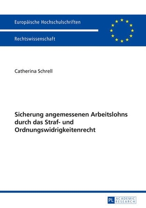 Schrell, Catherina. Sicherung angemessenen Arbeitslohns durch das Straf- und Ordnungswidrigkeitenrecht. Peter Lang, 2014.
